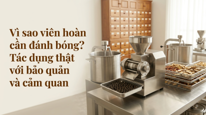 Vì sao viên hoàn cần đánh bóng? Tác dụng thật với bảo quản và cảm quan