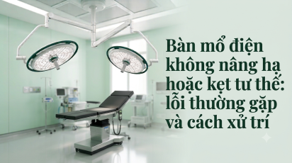 Bàn mổ điện không nâng hạ hoặc kẹt tư thế: lỗi thường gặp và cách xử trí