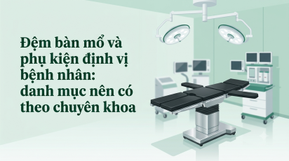 Đệm bàn mổ và phụ kiện định vị bệnh nhân: danh mục nên có theo chuyên khoa
