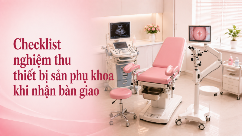 Checklist nghiệm thu thiết bị sản phụ khoa khi nhận bàn giao