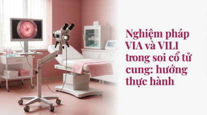 Nghiệm pháp VIA và VILI trong soi cổ tử cung: hướng dẫn thực hành