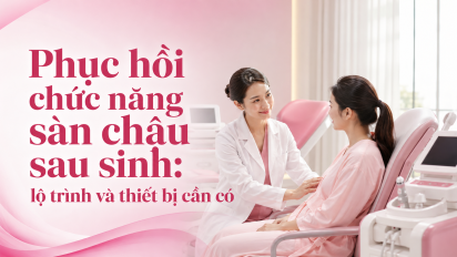 Phục hồi chức năng sàn chậu sau sinh: lộ trình và thiết bị cần có