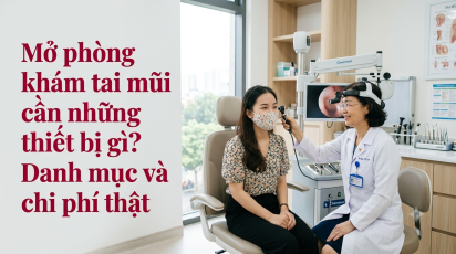 Mở phòng khám tai mũi họng cần những thiết bị gì? Danh mục và chi phí thật