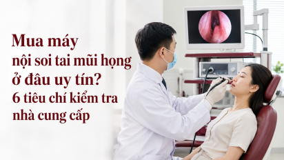 Mua máy nội soi tai mũi họng ở đâu uy tín? 6 tiêu chí kiểm tra nhà cung cấp