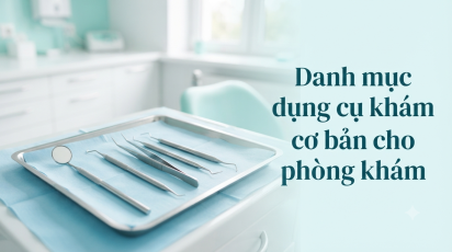 Danh mục dụng cụ khám răng cơ bản cho phòng khám