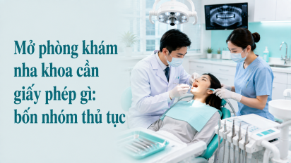 Mở phòng khám nha khoa cần giấy phép gì: bốn nhóm thủ tục