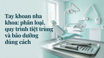 Tay khoan nha khoa: phân loại, quy trình tiệt trùng và bảo dưỡng đúng cách