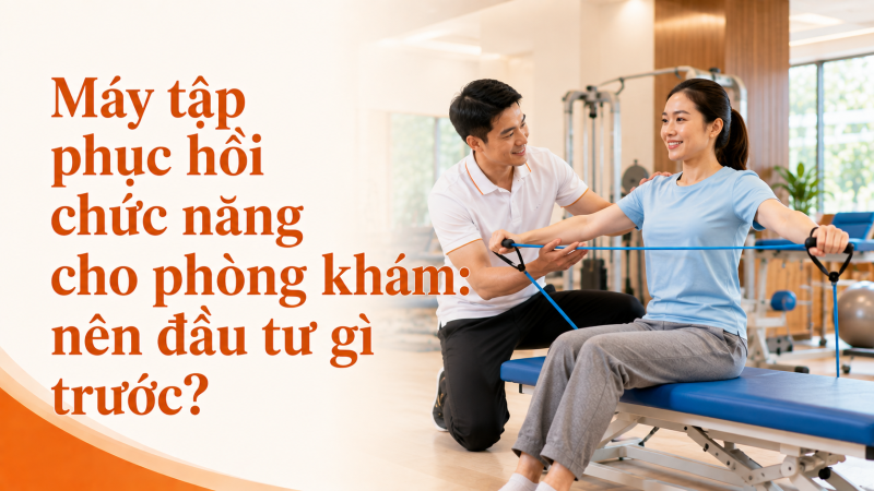 Máy tập phục hồi chức năng cho phòng khám: nên đầu tư gì trước?