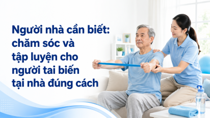 Người nhà cần biết: chăm sóc và tập luyện cho người tai biến tại nhà đúng cách