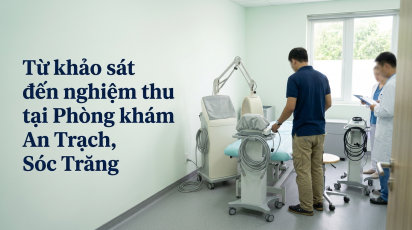 Từ khảo sát đến nghiệm thu tại Phòng khám An Trạch, Sóc Trăng